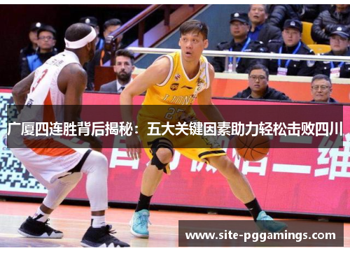 广厦四连胜背后揭秘：五大关键因素助力轻松击败四川