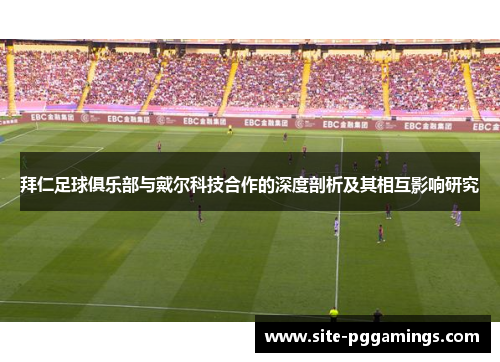 拜仁足球俱乐部与戴尔科技合作的深度剖析及其相互影响研究 拜仁足球俱乐部与戴尔科技合作的深度剖析及其相互影响研究